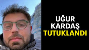 Uğur Kardaş tutuklandı
